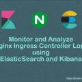 Monitor and Analyze Nginx Ingress Controller Logs on Kubernetes using ElasticSearch and Kibana